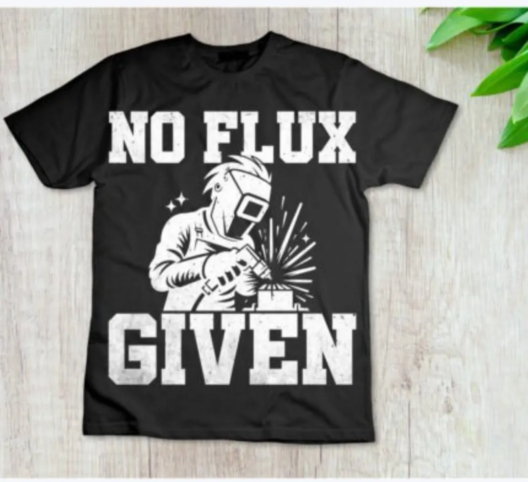 Black T-shirt with the words 'No Flux Given' and a welder graphic.